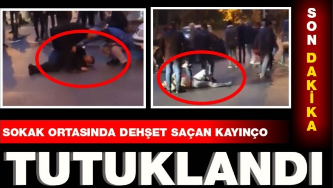 Sokak ortasında dehşet saçan kayınço tutuklandı