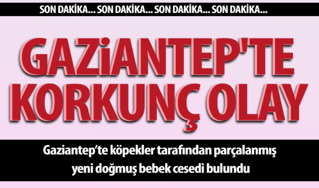 Gaziantep’te Korkunç Olay