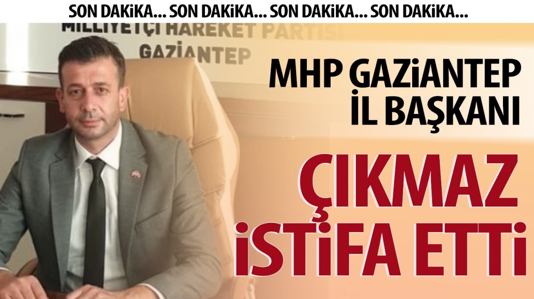 MHP Gaziantep İl Başkanı Çıkmaz istifa etti