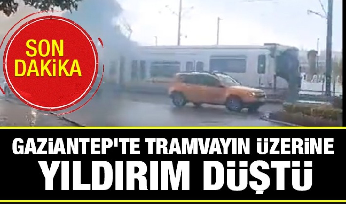 Gaziantep’te Tramvayın Üzerine Yıldırım Düştü