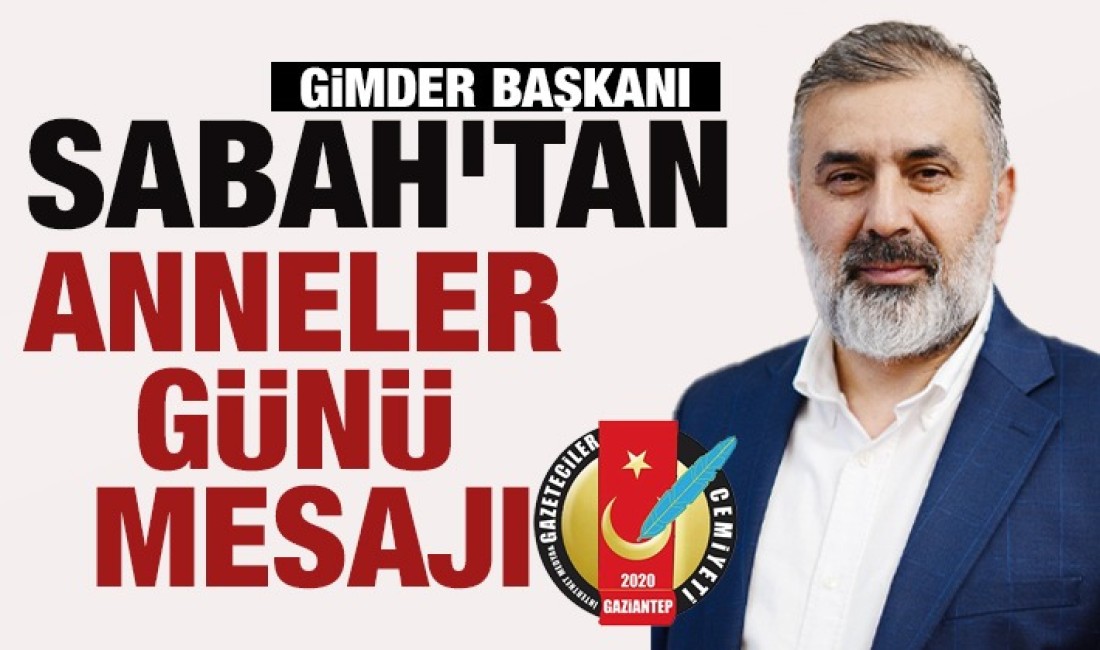 GİMDER Başkanı Sabah’tan Anneler Günü Mesajı