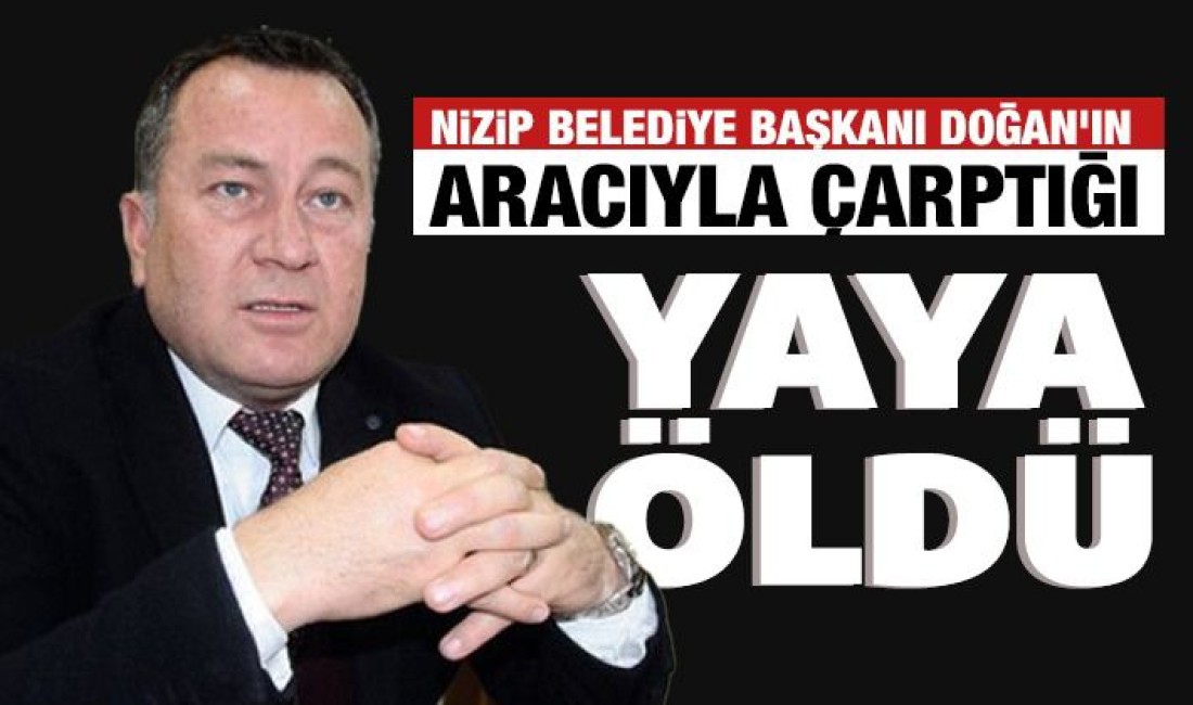 Nizip Belediye Başkanı’nın Çarptığı Yaya Öldü