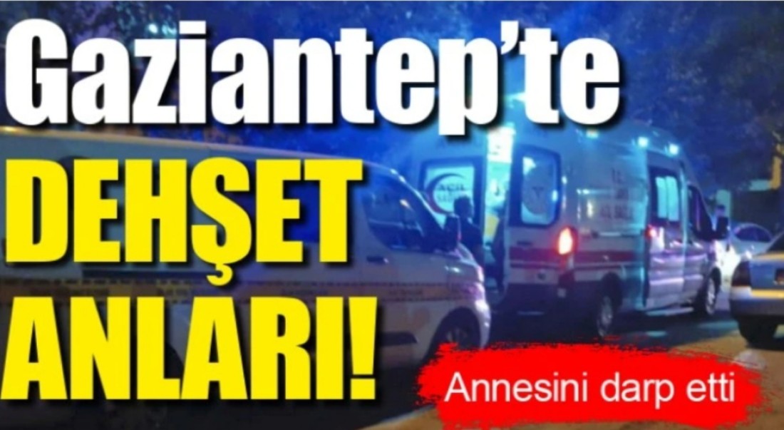 Gaziantep’te Dehşet Anları