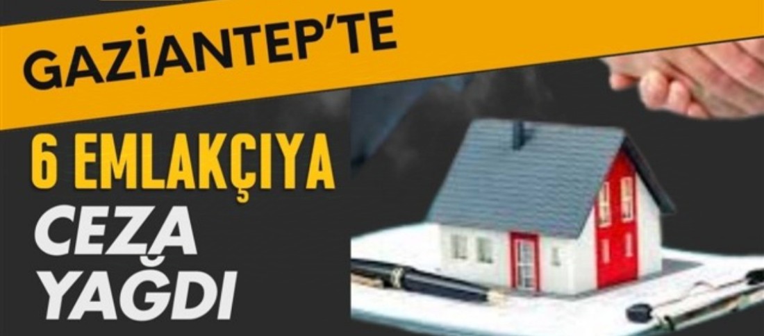 Ticaret Bakanlığı’ndan Gaziantep’teki 6 emlakçıya ceza yağdı