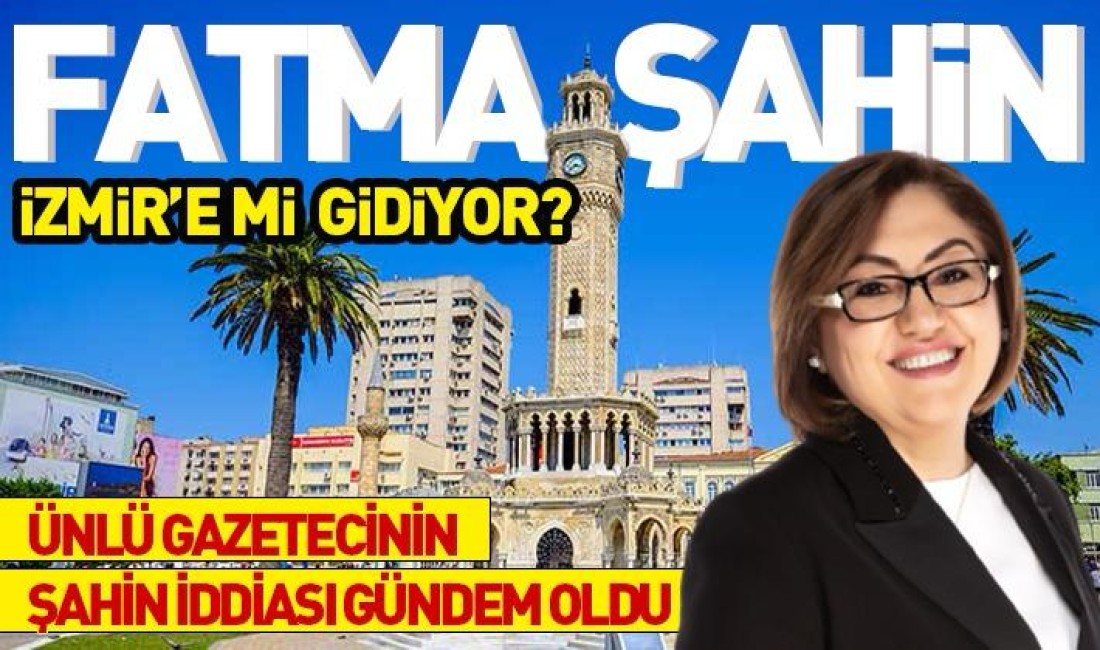 Fatma Şahin İzmir’e mi Gidiyor
